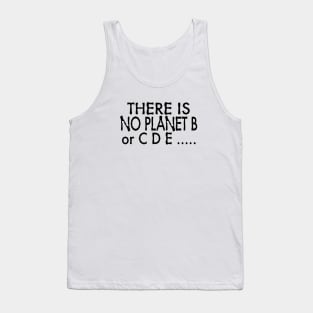 There is No Planet B or C D E ..... Tank Top